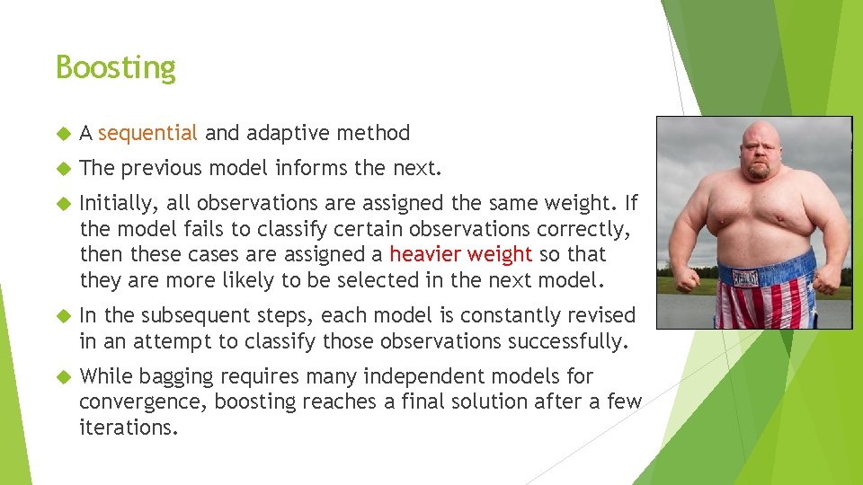 Boosting A sequential and adaptive method The previous model informs the next. Initially, all