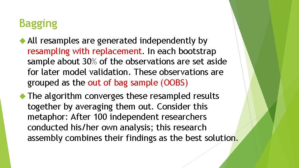 Bagging All resamples are generated independently by resampling with replacement. In each bootstrap sample