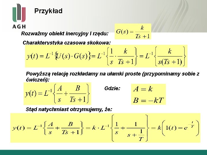 Przykład Rozważmy obiekt inercyjny I rzędu: Charakterystyka czasowa skokowa: Powyższą relację rozkładamy na ułamki