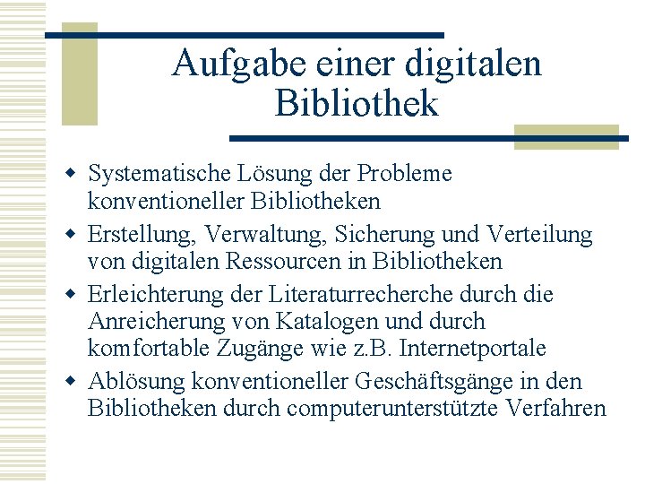 Aufgabe einer digitalen Bibliothek w Systematische Lösung der Probleme konventioneller Bibliotheken w Erstellung, Verwaltung,