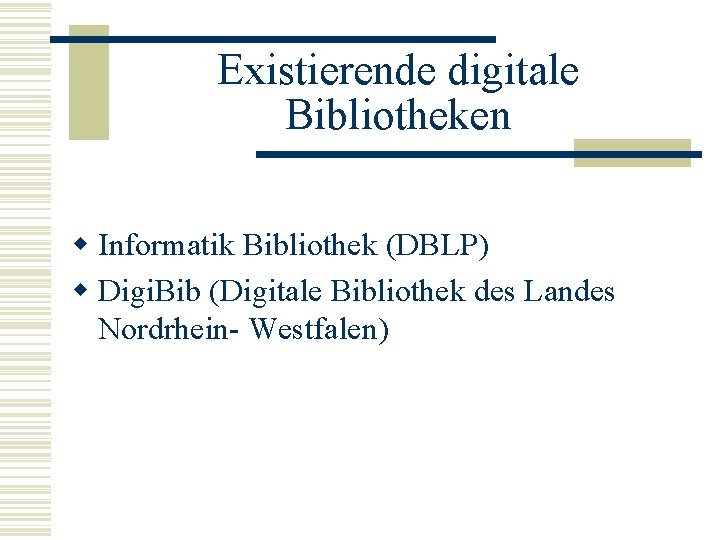 Existierende digitale Bibliotheken w Informatik Bibliothek (DBLP) w Digi. Bib (Digitale Bibliothek des Landes