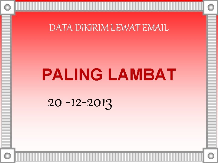 DATA DIKIRIM LEWAT EMAIL PALING LAMBAT 20 -12 -2013 