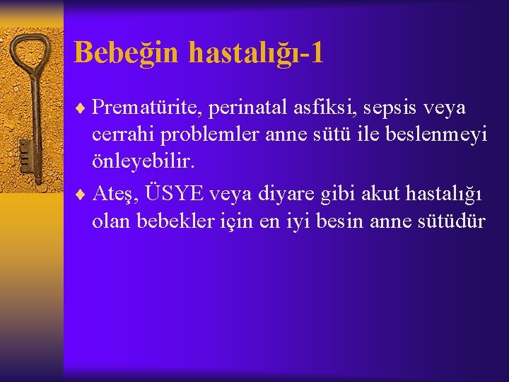 Bebeğin hastalığı-1 ¨ Prematürite, perinatal asfiksi, sepsis veya cerrahi problemler anne sütü ile beslenmeyi