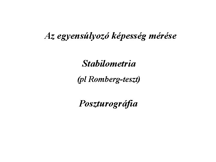 Az egyensúlyozó képesség mérése Stabilometria (pl Romberg-teszt) Poszturográfia 