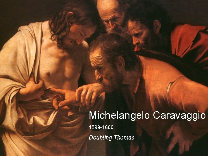 Michelangelo Caravaggio 1599 -1600 Doubting Thomas 