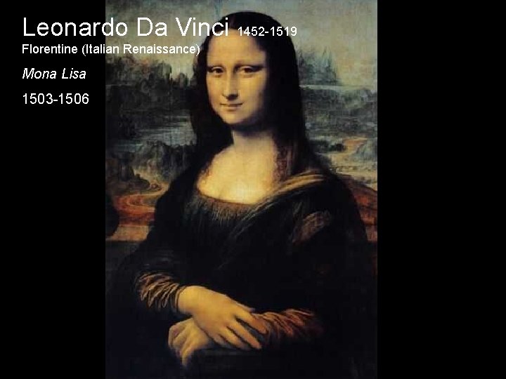 Leonardo Da Vinci 1452 -1519 Leonardo Da Vinci Florentine (Italian Renaissance) Mona Lisa 1503