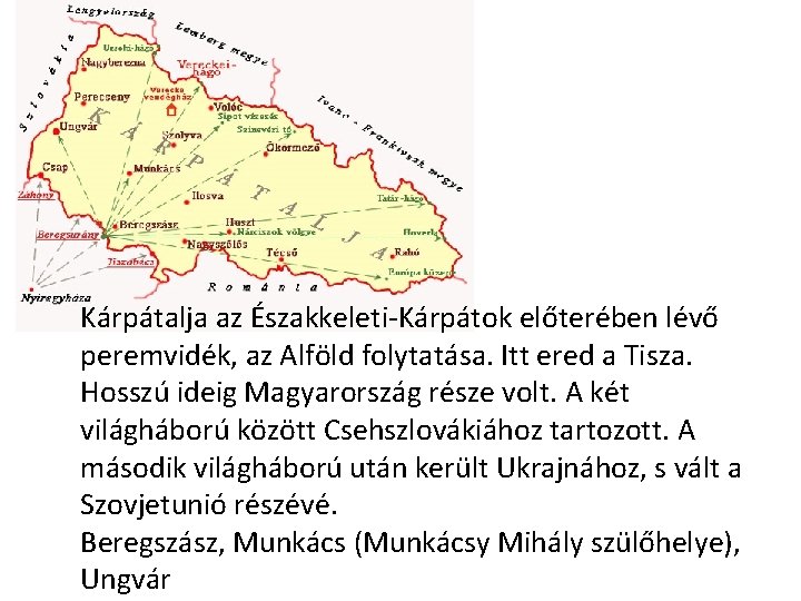 Kárpátalja az Északkeleti-Kárpátok előterében lévő peremvidék, az Alföld folytatása. Itt ered a Tisza. Hosszú