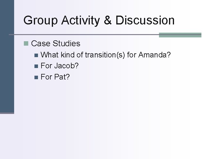 Group Activity & Discussion n Case Studies n What kind of transition(s) for Amanda?