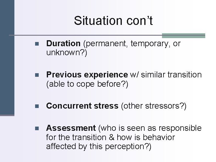 Situation con’t n Duration (permanent, temporary, or unknown? ) n Previous experience w/ similar