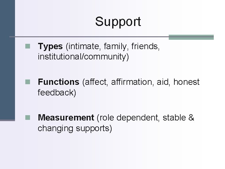 Support n Types (intimate, family, friends, institutional/community) n Functions (affect, affirmation, aid, honest feedback)