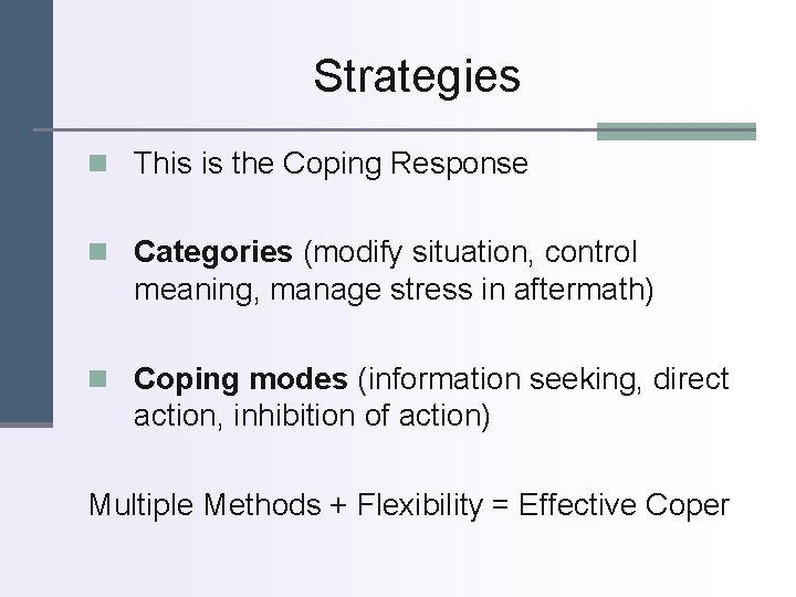 Strategies n This is the Coping Response n Categories (modify situation, control meaning, manage