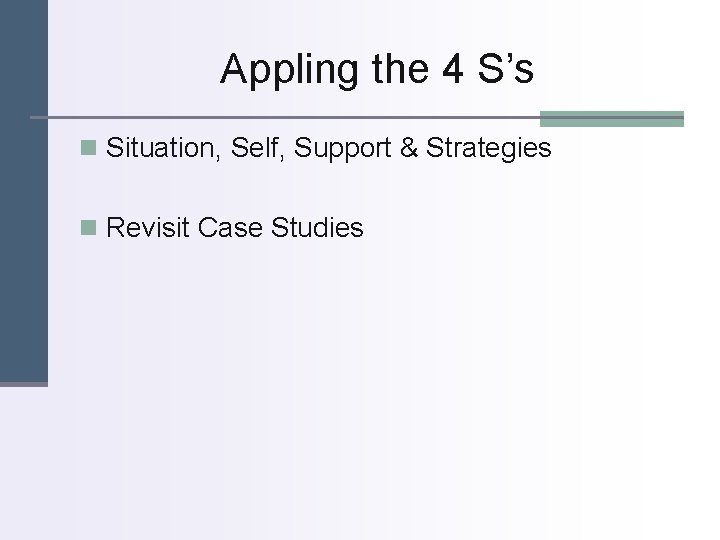 Appling the 4 S’s n Situation, Self, Support & Strategies n Revisit Case Studies