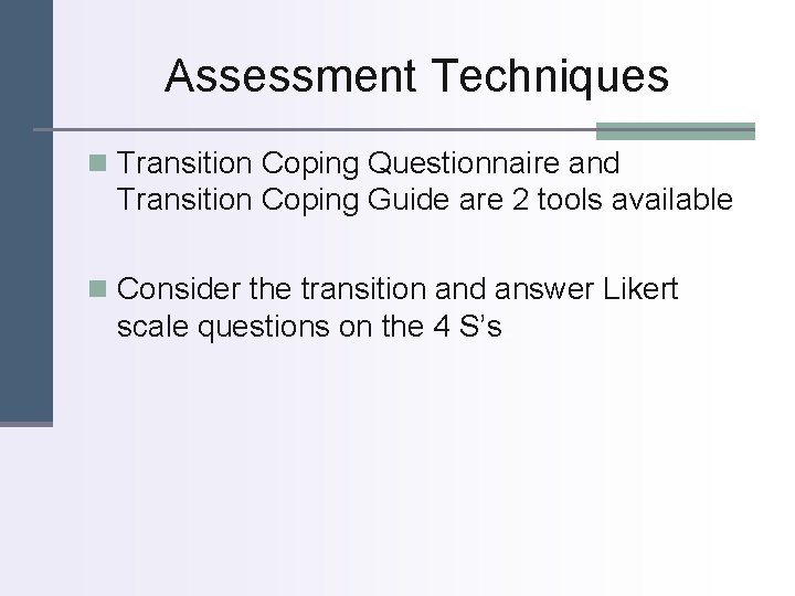 Assessment Techniques n Transition Coping Questionnaire and Transition Coping Guide are 2 tools available