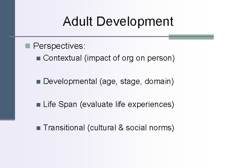 Adult Development n Perspectives: n Contextual (impact of org on person) n Developmental (age,