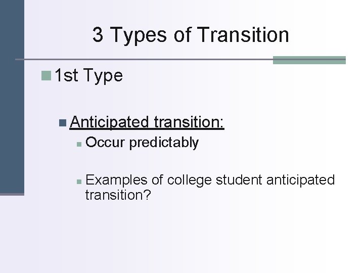 3 Types of Transition n 1 st Type n Anticipated n n transition: Occur
