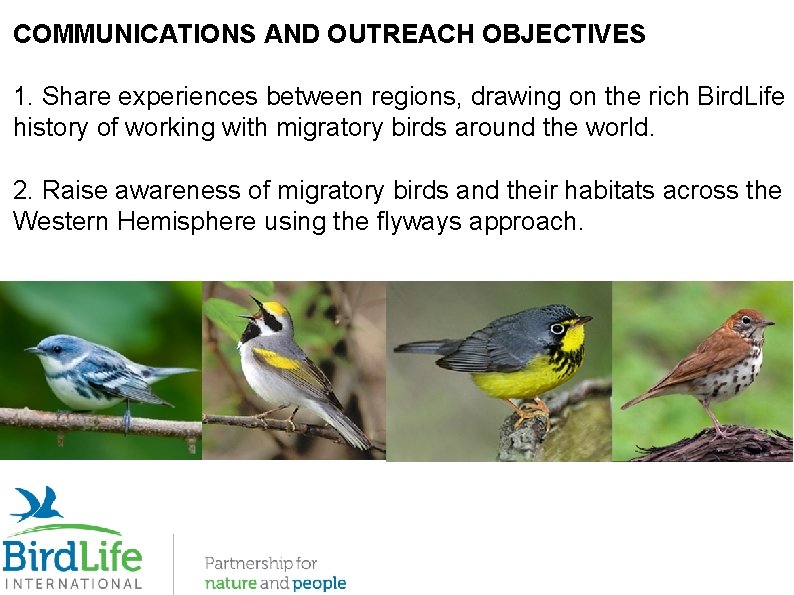 COMMUNICATIONS AND OUTREACH OBJECTIVES 1. Share experiences between regions, drawing on the rich Bird.