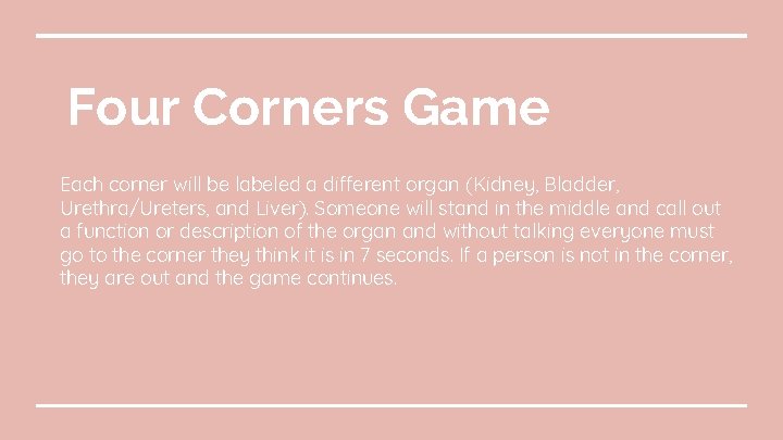 Four Corners Game Each corner will be labeled a different organ (Kidney, Bladder, Urethra/Ureters,