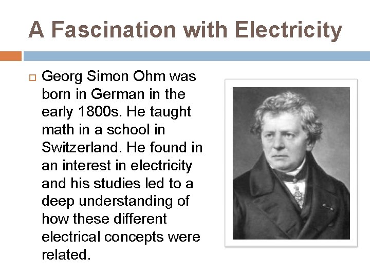 A Fascination with Electricity Georg Simon Ohm was born in German in the early