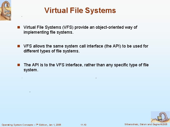 Virtual File Systems n Virtual File Systems (VFS) provide an object-oriented way of implementing Virtual File Systems n Virtual File Systems (VFS) provide an object-oriented way of implementing
