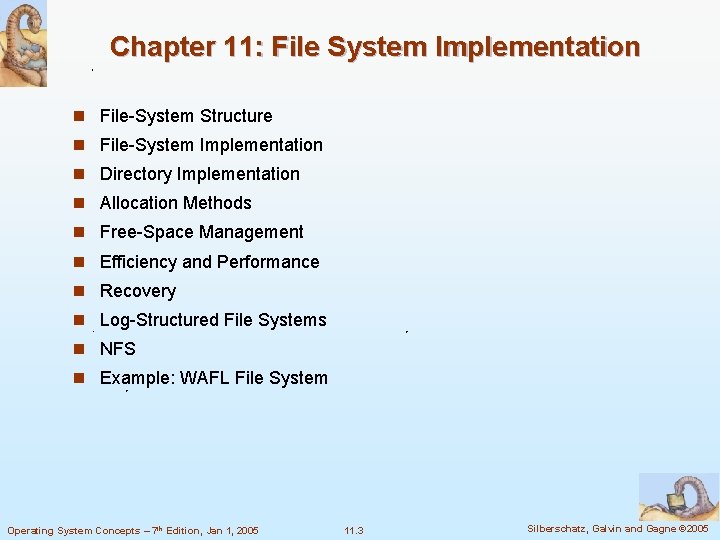 Chapter 11: File System Implementation n File-System Structure n File-System Implementation n Directory Implementation Chapter 11: File System Implementation n File-System Structure n File-System Implementation n Directory Implementation