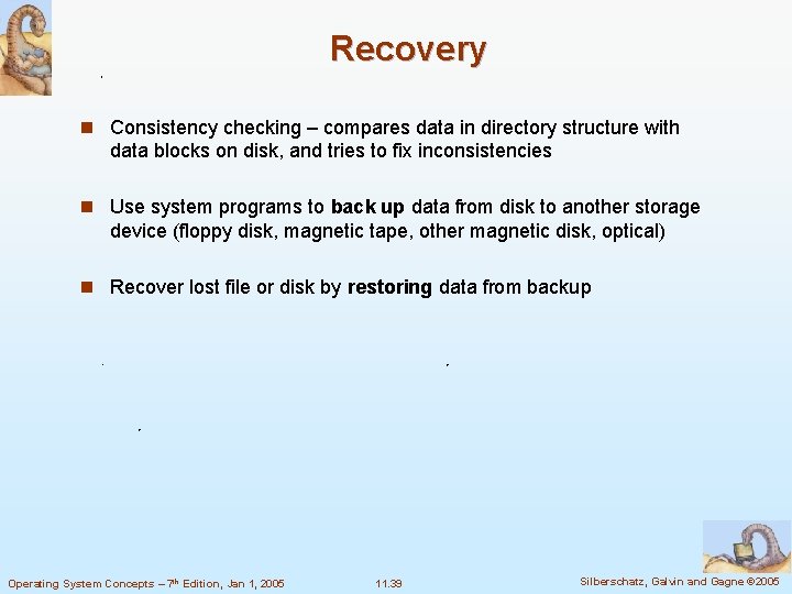 Recovery n Consistency checking – compares data in directory structure with data blocks on Recovery n Consistency checking – compares data in directory structure with data blocks on