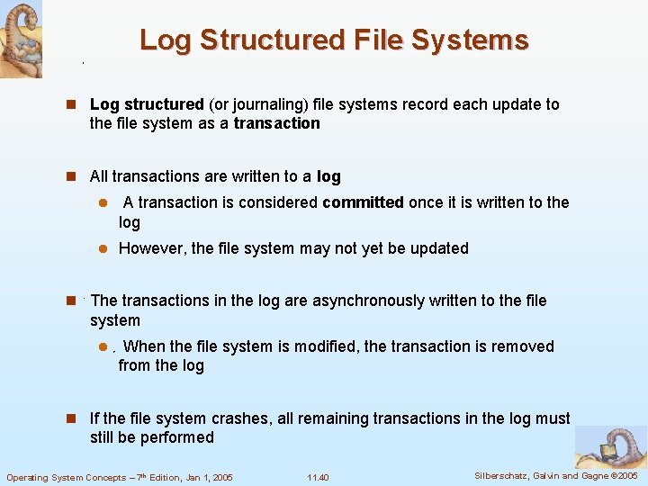 Log Structured File Systems n Log structured (or journaling) file systems record each update Log Structured File Systems n Log structured (or journaling) file systems record each update