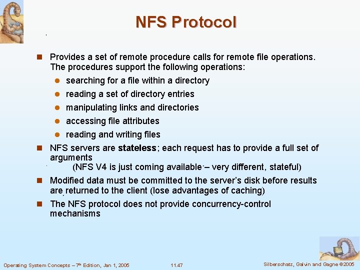 NFS Protocol n Provides a set of remote procedure calls for remote file operations. NFS Protocol n Provides a set of remote procedure calls for remote file operations.
