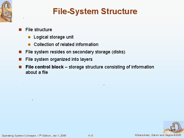 File-System Structure n File structure l Logical storage unit l Collection of related information File-System Structure n File structure l Logical storage unit l Collection of related information