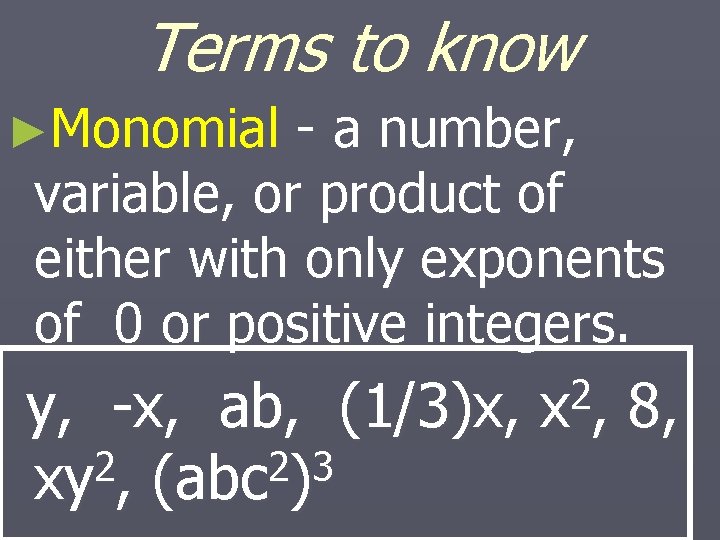 Terms to know ►Monomial - a number, variable, or product of either with only