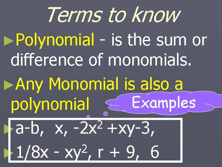 Terms to know ►Polynomial - is the sum or difference of monomials. ►Any Monomial