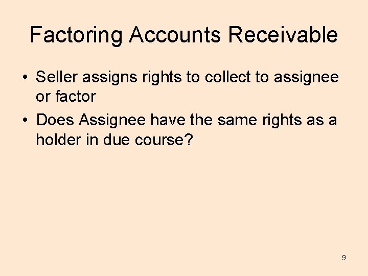 Factoring Accounts Receivable • Seller assigns rights to collect to assignee or factor •