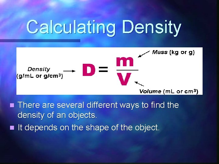 Calculating Density There are several different ways to find the density of an objects.