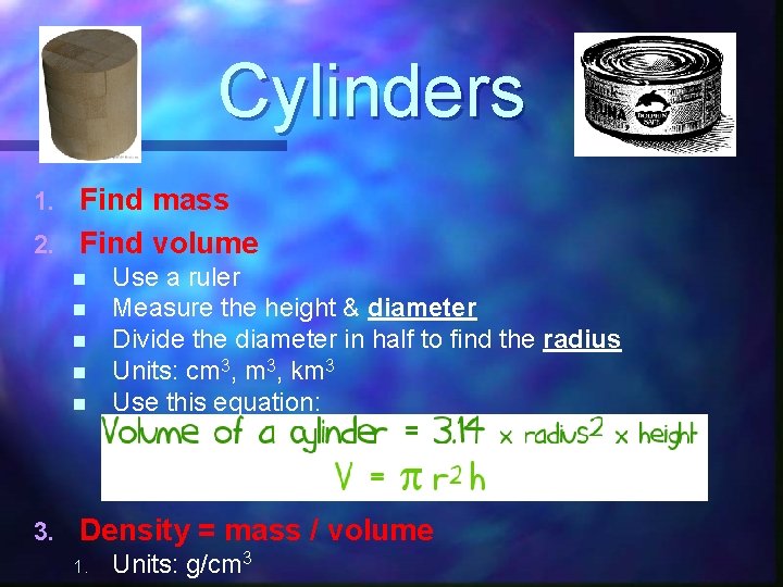 Cylinders Find mass 2. Find volume 1. n n n 3. Use a ruler