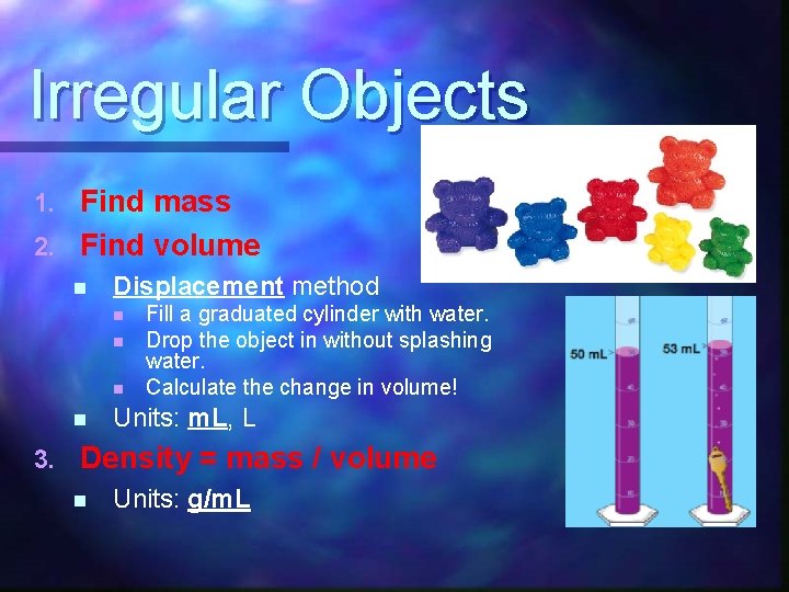 Irregular Objects Find mass 2. Find volume 1. n Displacement method n n 3.