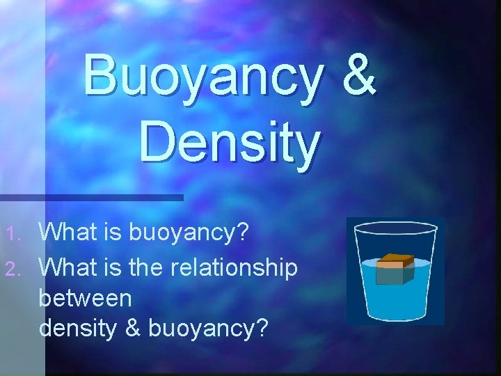 Buoyancy & Density What is buoyancy? 2. What is the relationship between density &