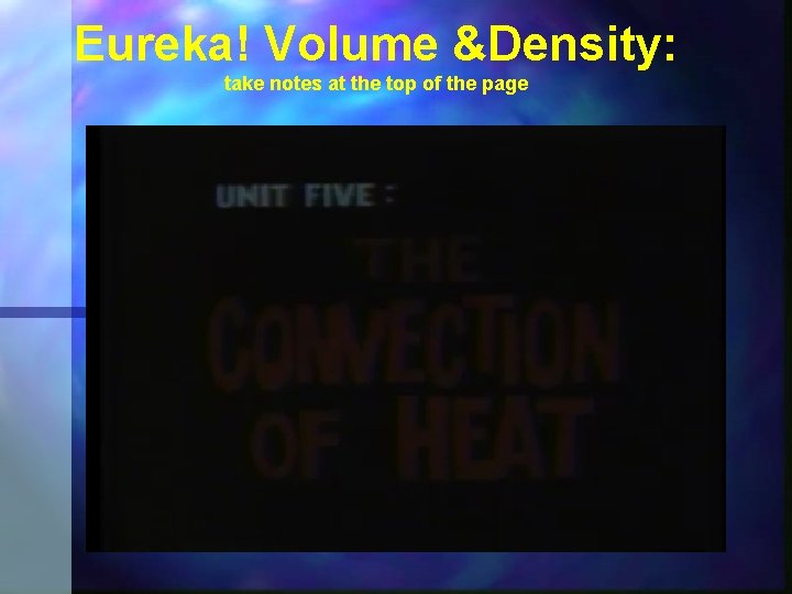 Eureka! Volume &Density: take notes at the top of the page 