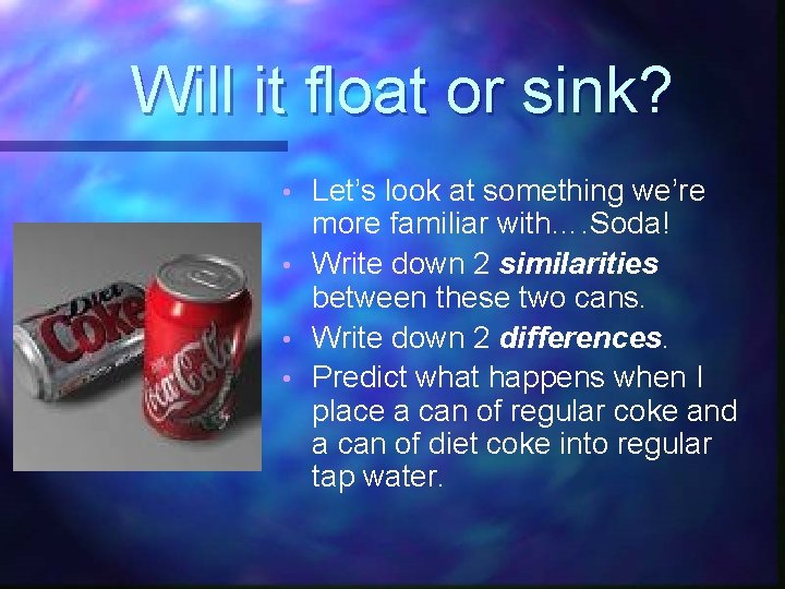 Will it float or sink? Let’s look at something we’re more familiar with…. Soda!