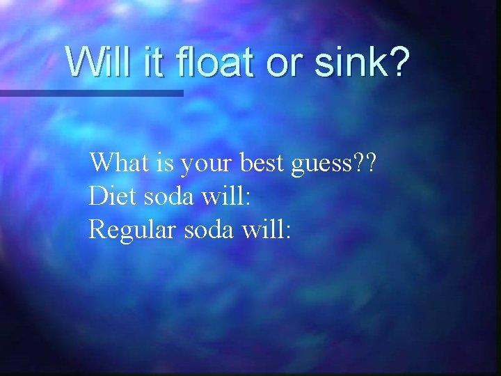 Will it float or sink? What is your best guess? ? Diet soda will: