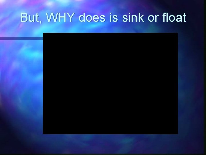 But, WHY does is sink or float 