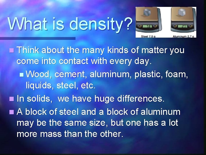 What is density? n Think about the many kinds of matter you come into