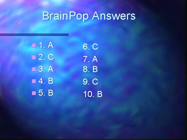 Brain. Pop Answers n 1. A 6. C n 2. C n 3. A