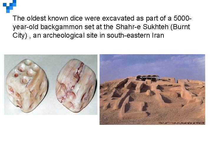 The oldest known dice were excavated as part of a 5000 year-old backgammon set