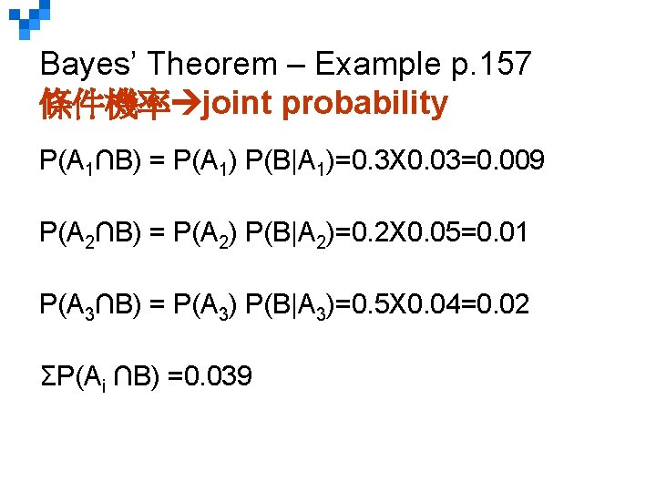 Bayes’ Theorem – Example p. 157 條件機率 joint probability P(A 1∩B) = P(A 1)