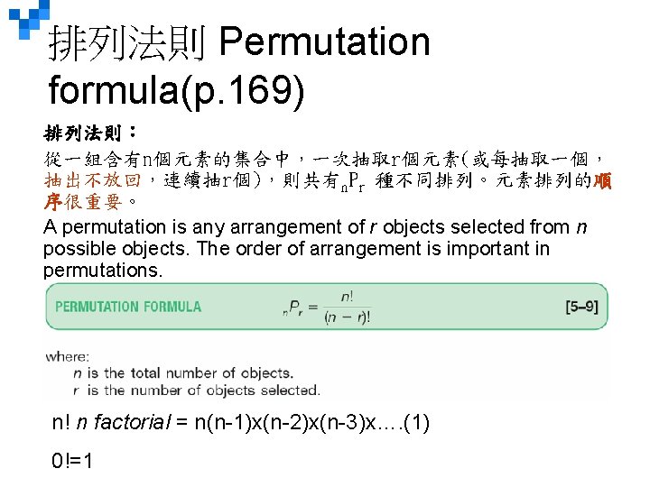 排列法則 Permutation formula(p. 169) 排列法則： 從一組含有n個元素的集合中，一次抽取r個元素(或每抽取一個， 抽出不放回，連續抽r個)，則共有n. Pr 種不同排列。元素排列的順 序很重要。 A permutation is any