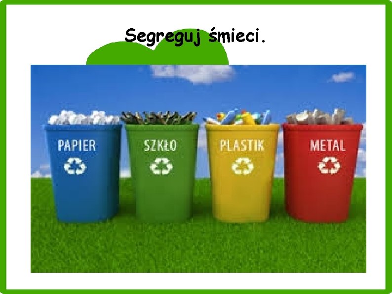 Segreguj śmieci. Segreguj śmieci.