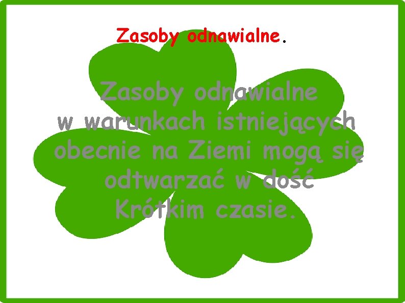 Zasoby odnawialne. Zasoby odnawialne w warunkach istniejących obecnie na Ziemi mogą się odtwarzać w