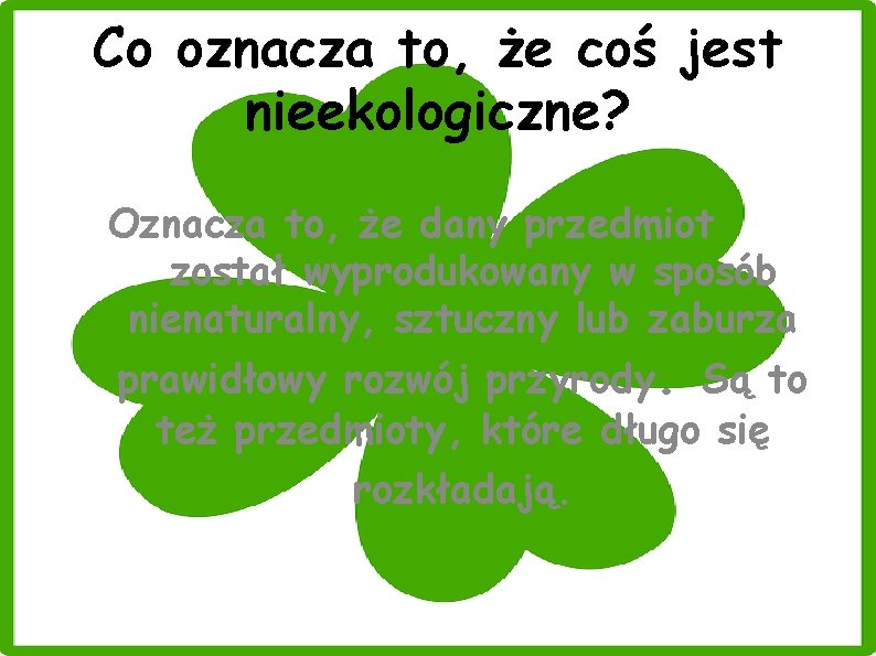 Co oznacza to, że coś jest nieekologiczne? Oznacza to, że dany przedmiot został wyprodukowany