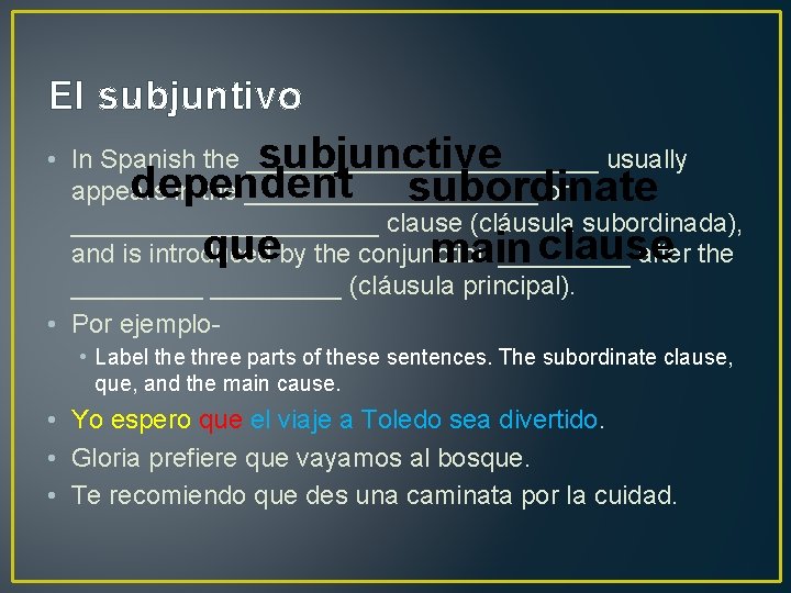 El subjuntivo subjunctive dependent subordinate que main clause • In Spanish the ____________ usually