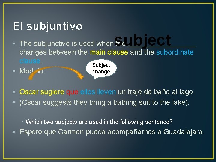 El subjuntivo subject • The subjunctive is used when the _________ changes between the