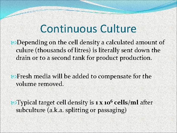 Continuous Culture Depending on the cell density a calculated amount of culure (thousands of